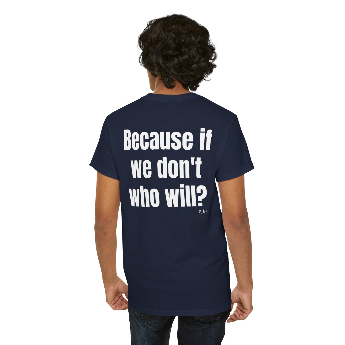 "Because if we don't, who will?" Tee - RUP.