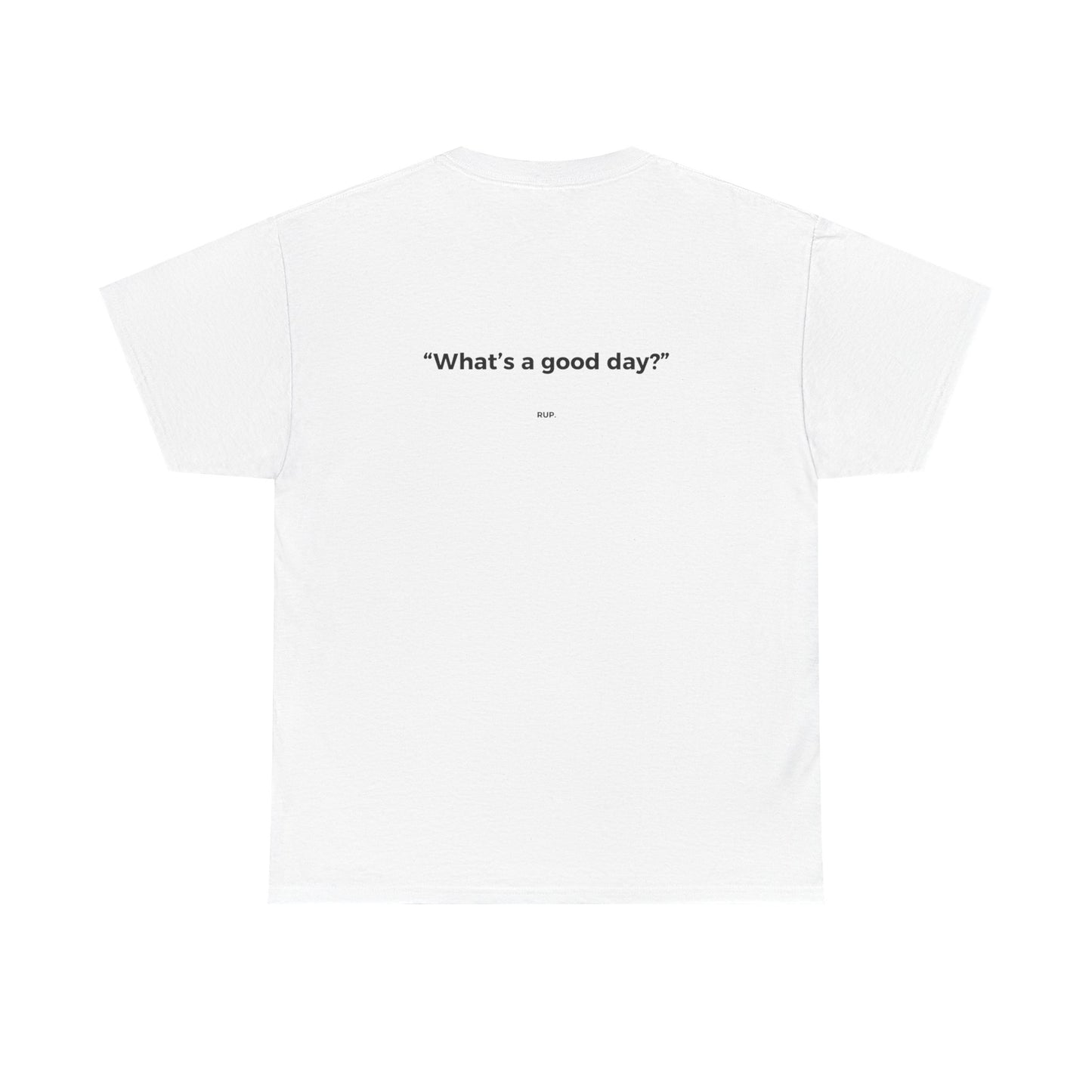 "What's a good day?" Tee - RUP.