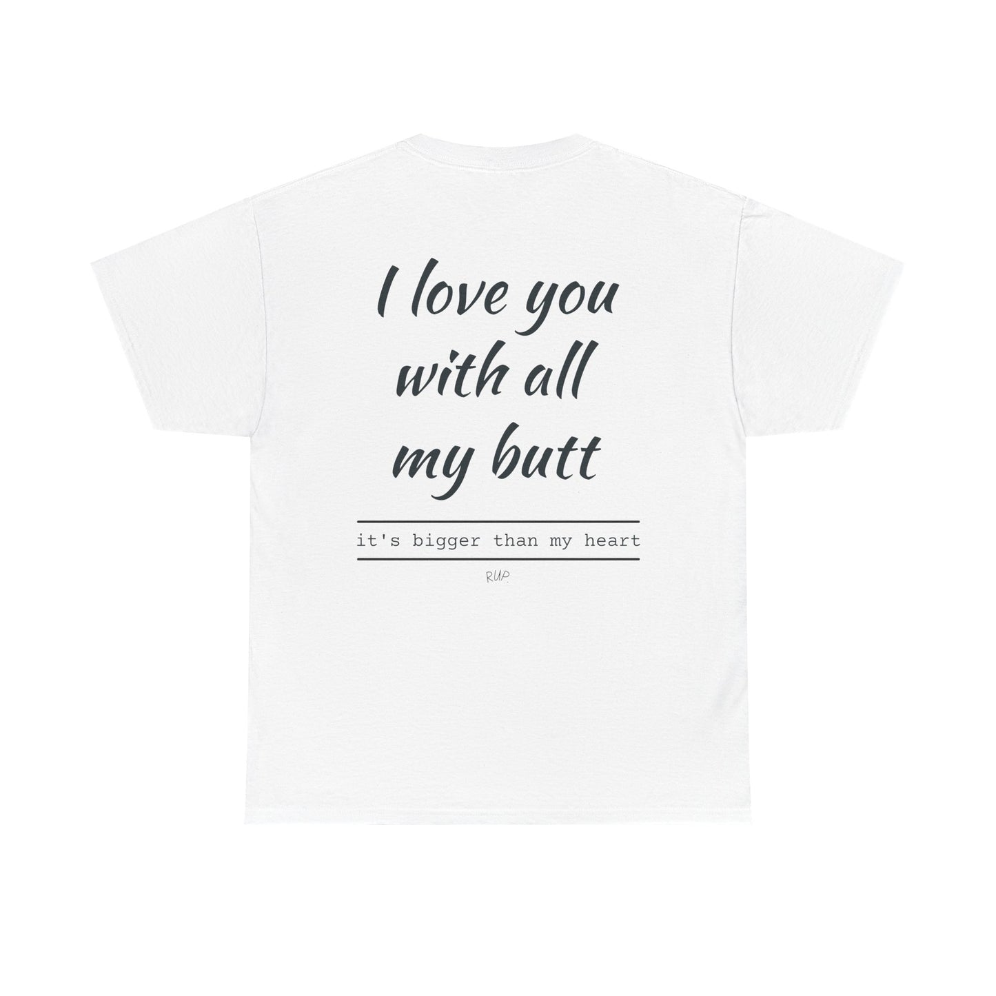 "ILY with all my butt, it's bigger than my heart" Tee - RUP.