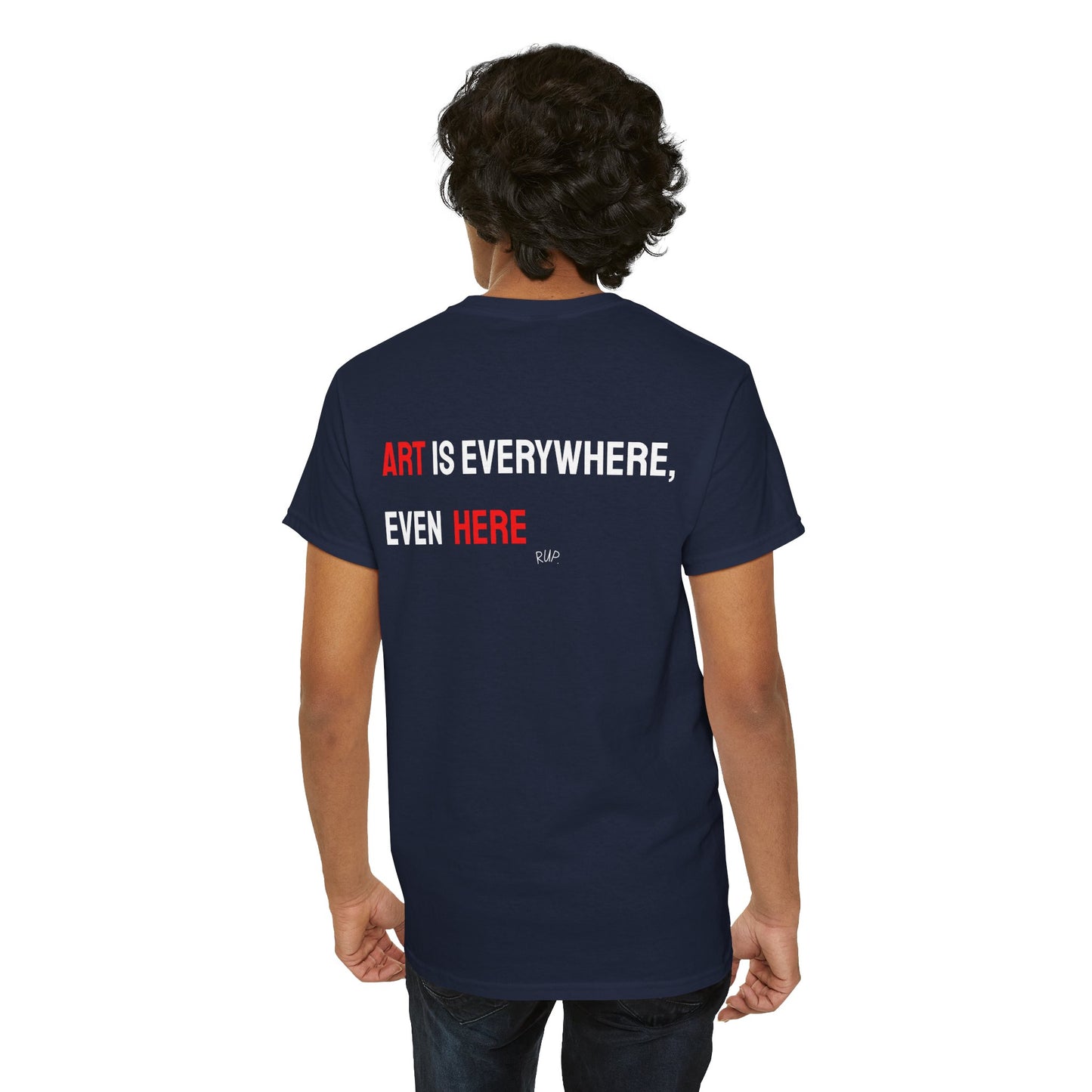 "Art is everywhere, even here" Tee - RUP.